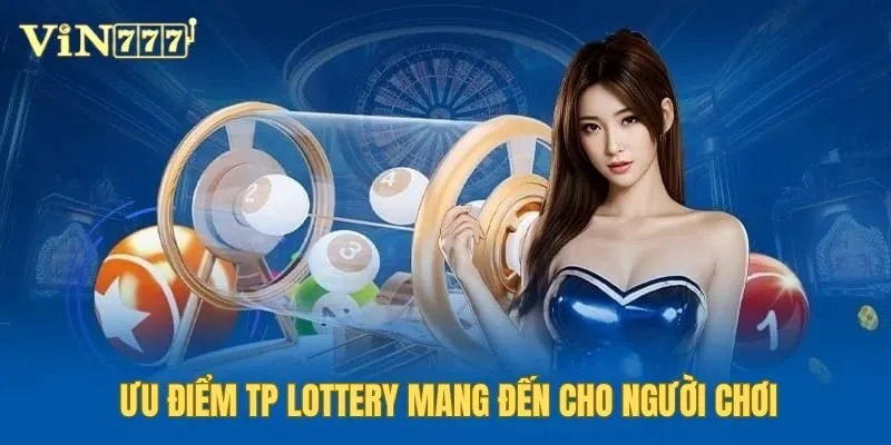 Ưu điểm bạn sẽ được trải nghiệm tại TP Lottery